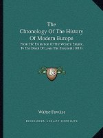 The Chronology Of The History Of Modern Europe: From The Extinction Of The Western Empire, To The Death Of Louis The Sixteenth (1810)