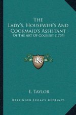 The Lady's, Housewife's And Cookmaid's Assistant: Of The Art Of Cookery (1769)