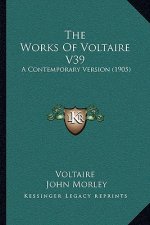 The Works Of Voltaire V39: A Contemporary Version (1905)
