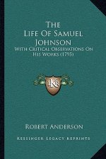 The Life Of Samuel Johnson: With Critical Observations On His Works (1795)