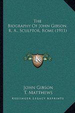 The Biography Of John Gibson, R. A., Sculptor, Rome (1911)