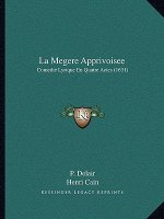 La Megere Apprivoisee: Comedie Lyrique En Quatre Actes (1631)