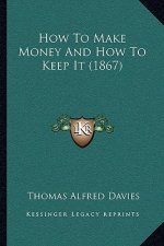 How To Make Money And How To Keep It (1867)