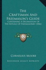 The Craftsman And Freemason's Guide: Containing A Delineation Of The Rituals Of Freemasonry (1846)