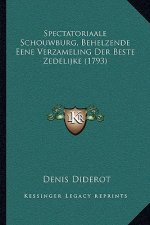Spectatoriaale Schouwburg, Behelzende Eene Verzameling Der Beste Zedelijke (1793)