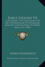 Early Lessons V4: Containing The Conclusion Of The Continuation Of Rosamond, And The Continuation Of Harry And Lucy (1824)