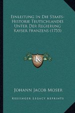 Einleitung in Die Staats-Historie Teutschlandes Unter Der Regierung Kayser Franzens (1755)