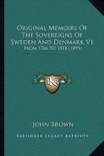 Original Memoirs Of The Sovereigns Of Sweden And Denmark V1: From 1766 To 1818 (1895)