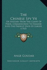 The Chinese Spy V4: Or Emissary From The Court Of Pekin, Commissioned To Examine Into The Present State Of Europe (1765)