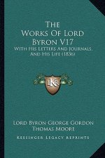 The Works of Lord Byron V17: With His Letters and Journals, and His Life (1836)