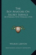 The Boy Aviators On Secret Service: Or Working With Wireless (1910)
