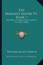 The Mikado's Empire V1, Book 1: History Of Japan From 660 B.C. To 1872 (1908)