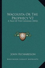 Wacousta Or The Prophecy V2: A Tale Of The Canadas (1832)
