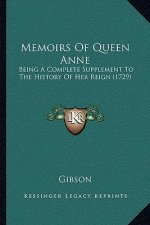Memoirs Of Queen Anne: Being A Complete Supplement To The History Of Her Reign (1729)