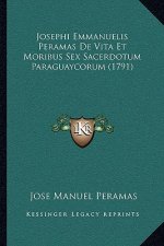 Josephi Emmanuelis Peramas De Vita Et Moribus Sex Sacerdotum Paraguaycorum (1791)