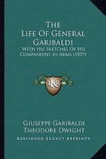 The Life Of General Garibaldi: With His Sketches Of His Companions In Arms (1859)