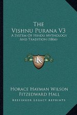 The Vishnu Purana V3: A System Of Hindu Mythology And Tradition (1866)
