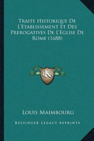 Traite Historique De L'Etablissement Et Des Prerogatives De L'Eglise De Rome (1688)