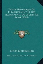 Traite Historique De L'Etablissement Et Des Prerogatives De L'Eglise De Rome (1688)