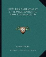 Justi Lipsi Sapientiae Et Litterarum Antistitis Fama Postuma (1613)