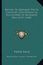 Recueil De Quelques Pieces Curieuses Concernant La Philosophie De Monsieur Descartes (1684)