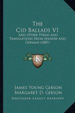 The Cid Ballads V1: And Other Poems And Translations From Spanish And German (1887)