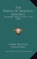 The Friend Of Progress, Monthly: November, 1864 To August, 1865 (1864)