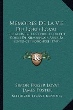 Memoires De La Vie Du Lord Lovat: Relation De La Conduite Du Feu Comte De Kilmarnock Apres Sa Sentence Prononcee (1747)