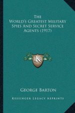 The World's Greatest Military Spies And Secret Service Agents (1917)