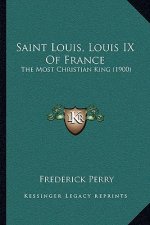 Saint Louis, Louis IX Of France: The Most Christian King (1900)