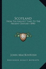 Scotland: From The Earliest Times To The Present Century (1890)