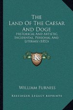 The Land Of The Caesar And Doge: Historical And Artistic, Incidental, Personal And Literary (1853)