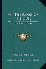 On The Banks Of The Ouse: Or Life In Olney A Hundred Years Ago (1888)
