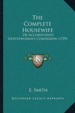 The Complete Housewife: Or Accomplished Gentlewoman's Companion (1739)