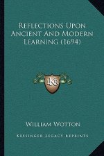 Reflections Upon Ancient And Modern Learning (1694)