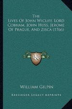 The Lives Of John Wicliff, Lord Cobham, John Huss, Jerome Of Prague, And Zisca (1766)