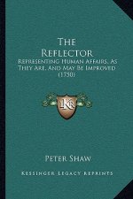 The Reflector: Representing Human Affairs, As They Are, And May Be Improved (1750)