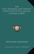 The Rise, Progress, And Present Structure Of The English Language (1856)