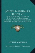 Joseph Marshall's Reisen V1: Durch Holland, Flandern, Deutschland, Danemark, Schweden, Russland, Pohlen Und Preussen In Den Jahren 1768-1770 (1773)