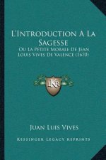 L'Introduction A La Sagesse: Ou La Petite Morale De Jean Louis Vives De Valence (1670)