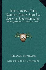 Reflexions Des Saints Peres Sur La Sainte Eucharistie: Appliquees Aux Evangiles (1712)