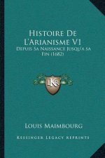 Histoire De L'Arianisme V1: Depuis Sa Naissance Jusqu'a sa Fin (1682)