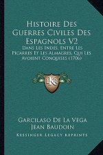 Histoire Des Guerres Civiles Des Espagnols V2: Dans Les Indes, Entre Les Picarres Et Les Almagres, Qui Les Avoient Conquises (1706)