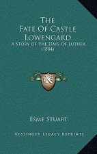 The Fate Of Castle Lowengard: A Story Of The Days Of Luther (1884)