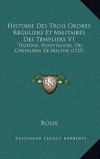 Histoire Des Trois Ordres Reguliers Et Militaires Des Templiers V1: Teutons, Hospitaliers, Ou Chevaliers De Malthe (1725)