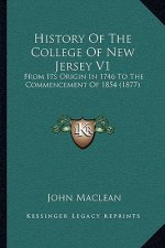 History Of The College Of New Jersey V1: From Its Origin In 1746 To The Commencement Of 1854 (1877)