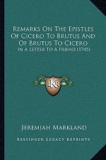 Remarks On The Epistles Of Cicero To Brutus And Of Brutus To Cicero: In A Letter To A Friend (1745)