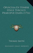 Opuscula Ex Itinere Ipsius Turcico Praecipue Enata (1716)