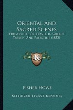 Oriental And Sacred Scenes: From Notes Of Travel In Greece, Turkey, And Palestine (1853)