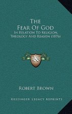 The Fear Of God: In Relation To Religion, Theology And Reason (1876)